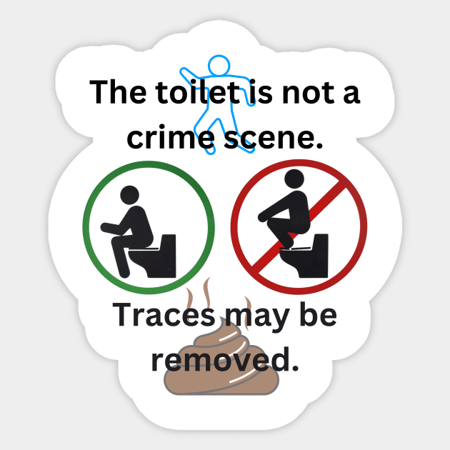 The toilet is not a crime scene - traces may be removed Sticker by SG-Nogalte